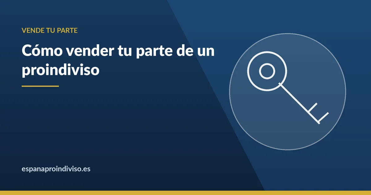 Cómo vender tu parte de un proindiviso sin acuerdo